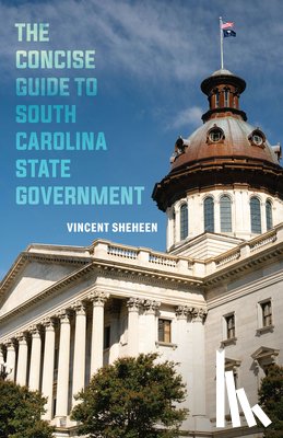 Sheheen, Vincent - The Concise Guide to South Carolina State Government