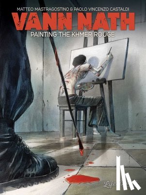 Mastragostino, Matteo, Castaldi, Paolo - Vann Nath: Painting the Khmer Rouge