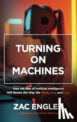 Engler, Zac - Turning on Machines: How the Rise of Artificial Intelligence Will Rewire the Way We Work, Live, and Love