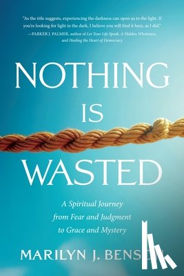 Benson, Marilyn J. - Nothing Is Wasted: A Spiritual Journey from Fear and Judgment to Grace and Mystery