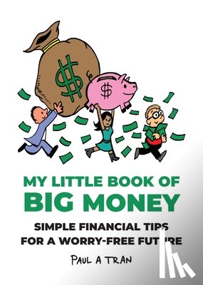 Tran, Paul A. - My Little Book of Big Money: Simple Financial Tips for a Worry-Free Future