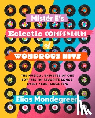 Mondegreen, Elias - Mistër E's Eclectic Compendium of Wondrous Hits: The Musical Universe of One Boy--His 101 Favorite Songs, Every Year, Since 1976