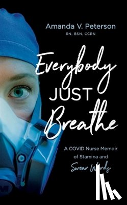 Peterson, Amanda - Everybody Just Breathe: A Covid Nurse Memoir of Stamina and Swear Words
