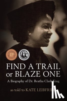 Leibfried, Kate - Find a Trail or Blaze One: A Biography of Dr. Reatha Clark King