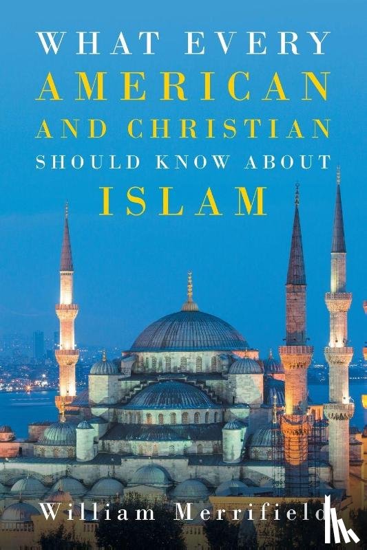 Merrifield, William - What Every American and Christian Should Know about Islam