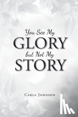 Carla Johnson - You See My Glory but Not My Story