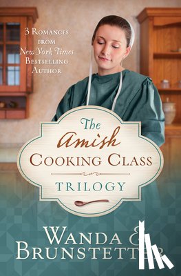 Brunstetter, Wanda E. - The Amish Cooking Class Trilogy: 3 Romances from a New York Times Bestselling Author