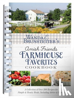 Brunstetter, Wanda E. - Wanda E. Brunstetter's Amish Friends Farmhouse Favorites Cookbook: A Collection of Over 200 Recipes for Simple and Hearty Meals, Including Advice and