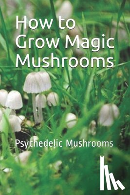 Noah - How to Grow Magic Mushrooms: Psychedelic Mushrooms