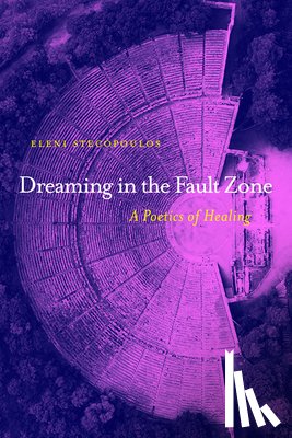 Stecopoulos, Eleni - Dreaming in the Fault Zone: A Poetics of Healing