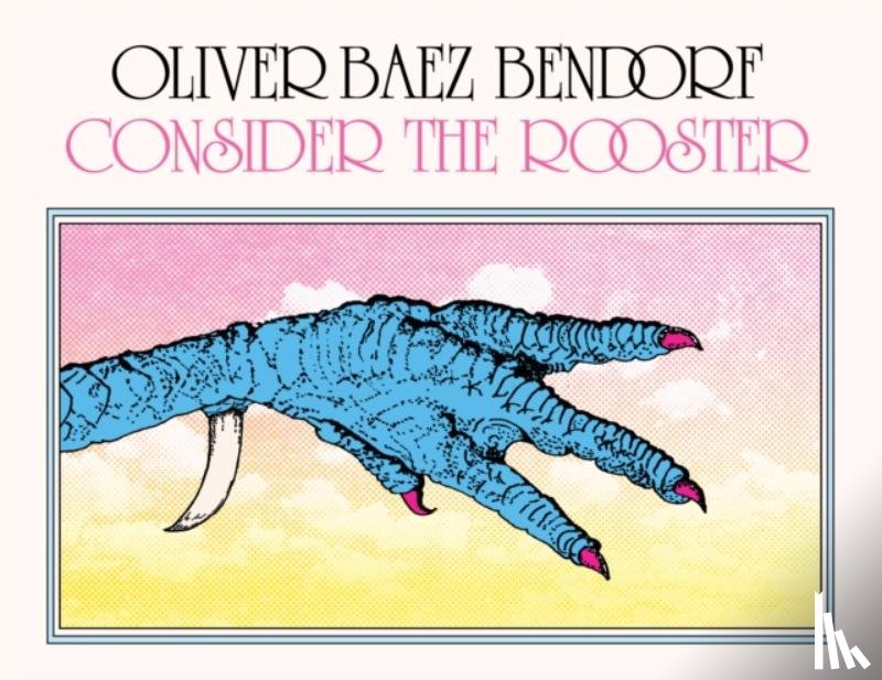 Bendorf, Oliver Baez - Consider the Rooster