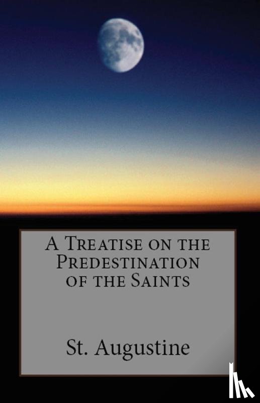 Augustine, St - A Treatise on the Predestination of the Saints