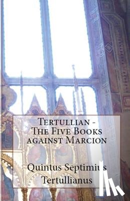 Tertullian - The Five Books Against Marcion