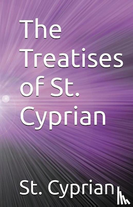 Cyprian, St. - The Treatises of St. Cyprian