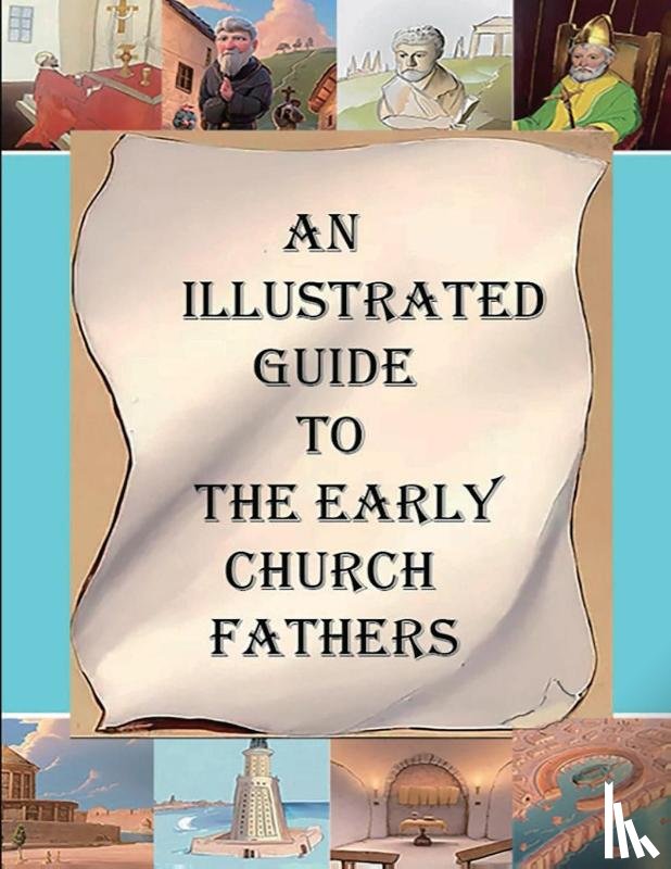 Overett, A. M. - An Illustrated Guide to the Early Church Fathers