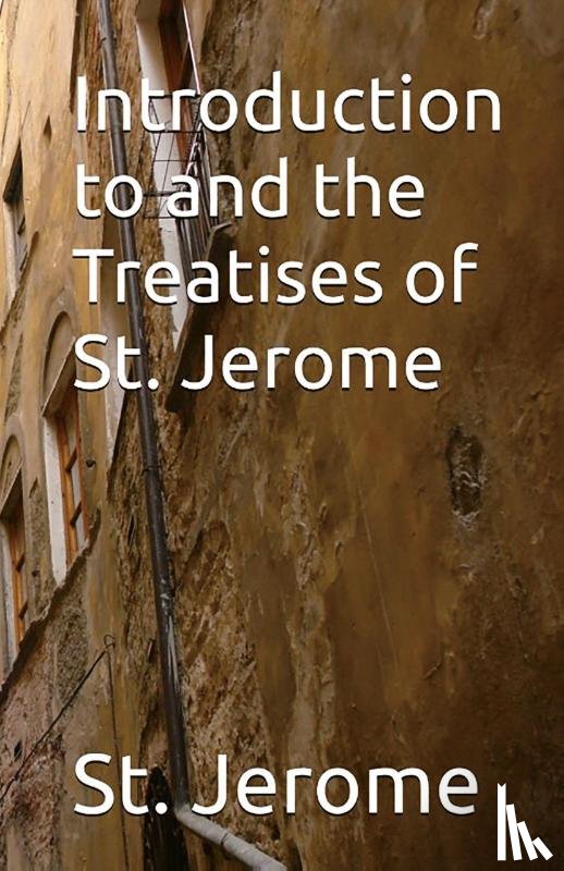 Jerome, St. - Introduction to and the Treatises of St. Jerome