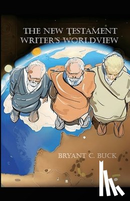 Buck, Bryant C. - The New Testament Writer's Worldview