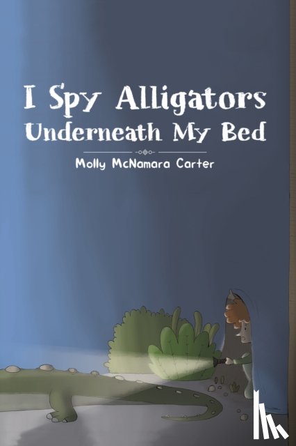 McNamara Carter, Molly - I Spy Alligators Underneath My Bed