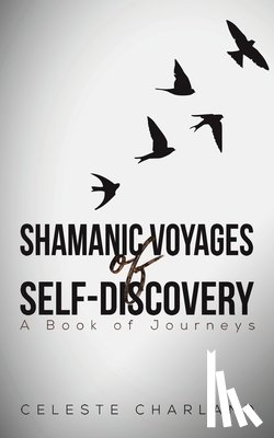 Charland, Celeste - Shamanic Voyages of Self-Discovery
