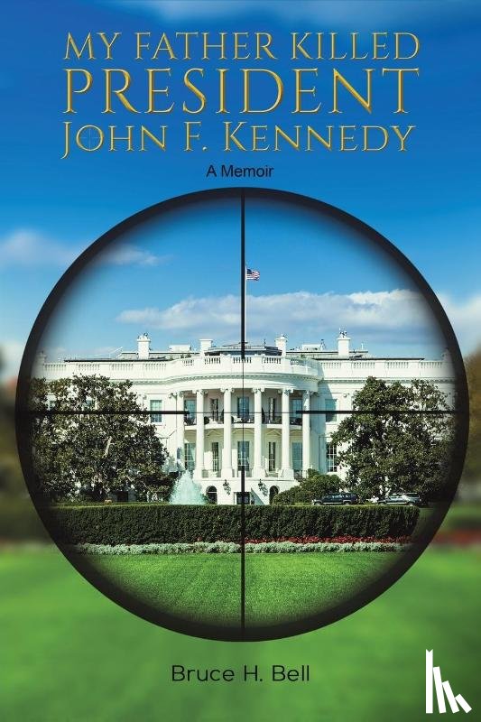 Bell, Bruce H. - My Father Killed President John F. Kennedy