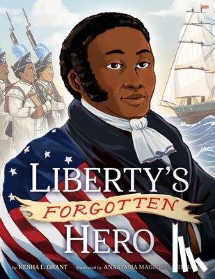 Grant, Kesha L. - Liberty's Forgotten Hero: The Revolutionary Life of James Forten