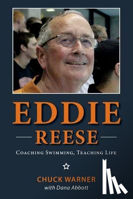 Abbott, Dana - Eddie Reese: Coaching Swimming, Teaching Life