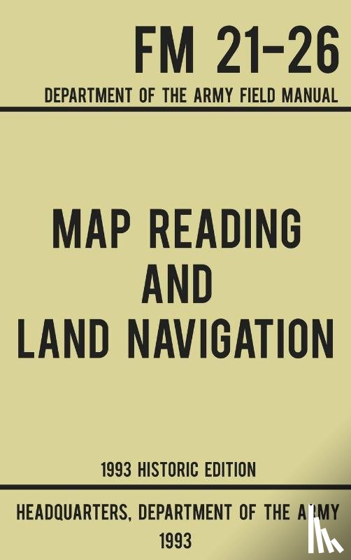 Us Department of the Army - Map Reading And Land Navigation - Army FM 21-26 (1993 Historic Edition)