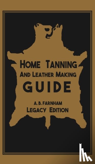Farnham, Albert B - Home Tanning And Leather Making Guide (Legacy Edition)