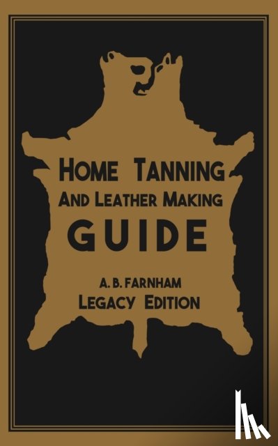 Farnham, Albert B - Home Tanning And Leather Making Guide (Legacy Edition)