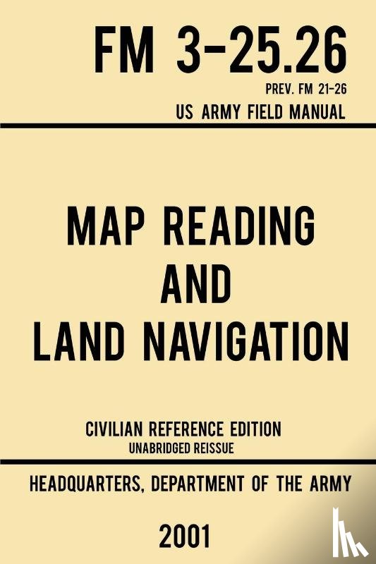 Us Department of the Army - Map Reading And Land Navigation - FM 3-25.26 US Army Field Manual FM 21-26 (2001 Civilian Reference Edition)