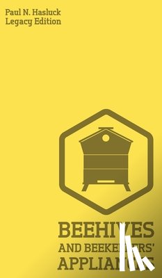 Hasluck, Paul N - Beehives And Bee Keepers' Appliances (Legacy Edition)