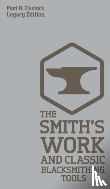 Hasluck, Paul N - The Smith's Work And Classic Blacksmithing Tools (Legacy Edition)