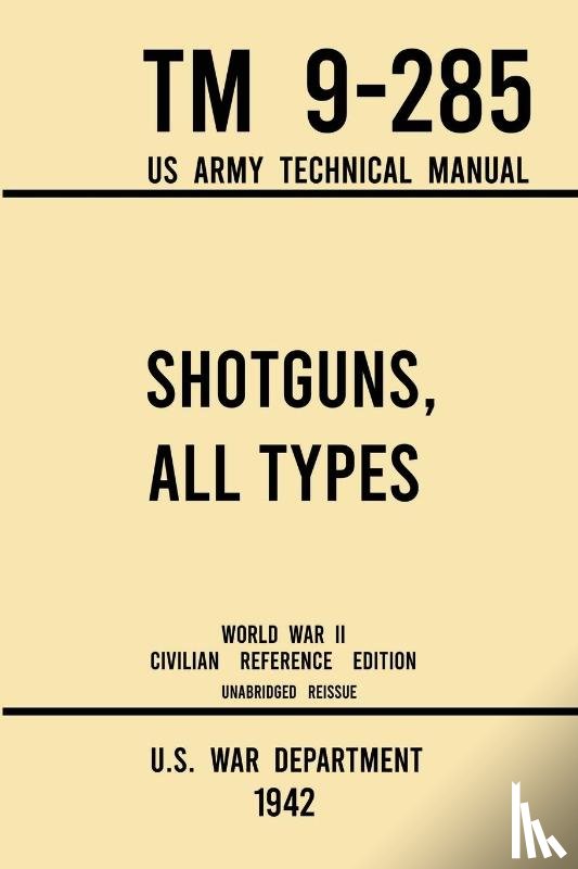 U. S. War Department - Shotguns, All Types - TM 9-285 US Army Technical Manual (1942 World War II Civilian Reference Edition)