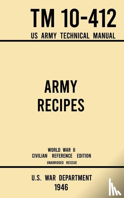U S War Department - Army Recipes - TM 10-412 US Army Technical Manual (1946 World War II Civilian Reference Edition)