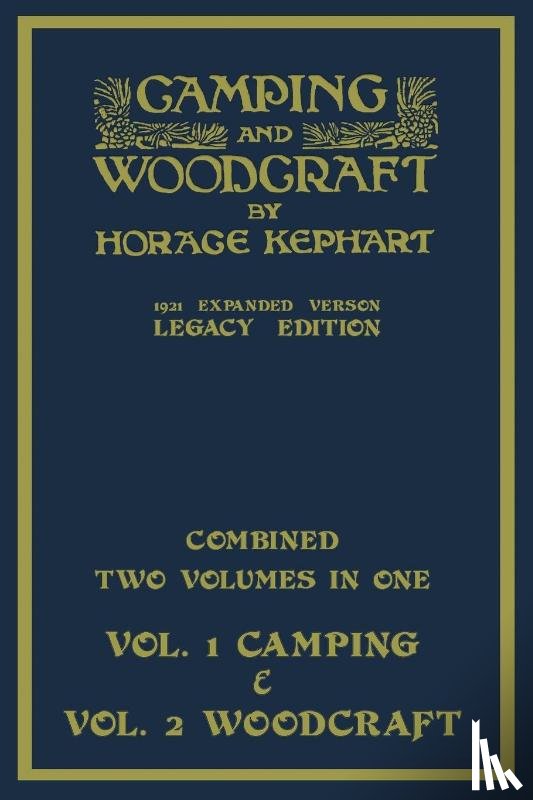 Kephart, Horace - Camping And Woodcraft - Combined Two Volumes In One - The Expanded 1921 Version (Legacy Edition)
