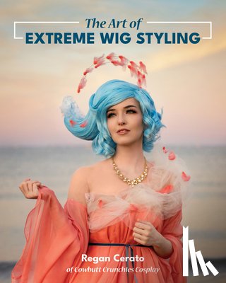 Cerato, Regan - The Art of Extreme Wig Styling