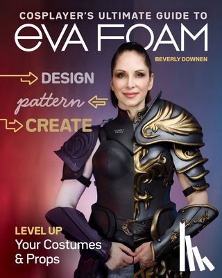 Downen, Beverly - Cosplayer's Ultimate Guide to EVA Foam