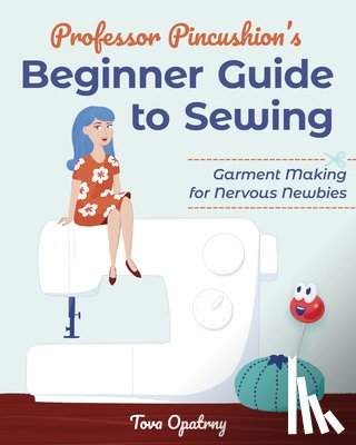 Opatrny, Tova - Professor Pincushion's Beginner Guide to Sewing