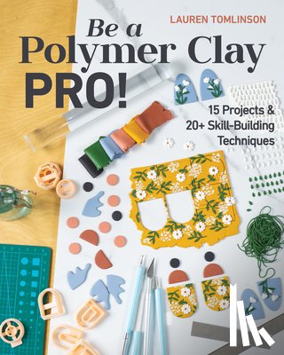 Tomlinson, Lauren - Be a Polymer Clay Pro!