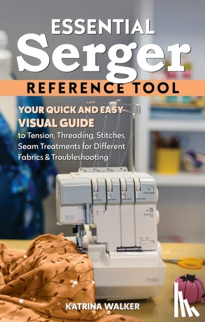 Walker, Katrina - Essential Serger Reference Tool