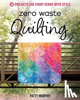 Murphy, Patty - Zero Waste Quilting
