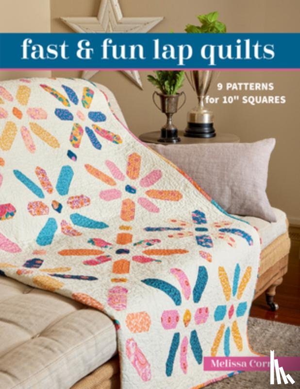 Corry, Melissa - Fast & Fun Lap Quilts: 9 Patterns for 10 Squares