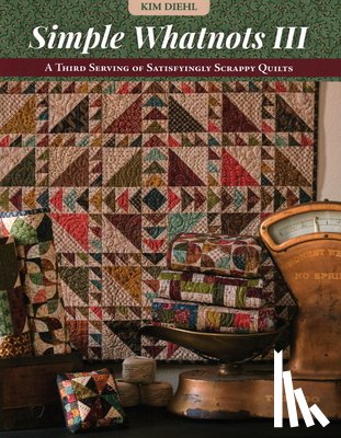 Diehl, Kim - Simple Whatnots III: A Third Serving of Satisfyingly Scrappy Quilts