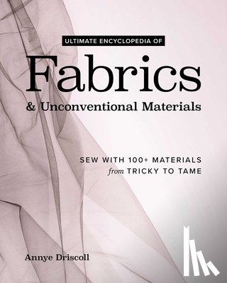 Driscoll, Annye - Ultimate Encyclopedia of Fabrics & Unconventional Materials