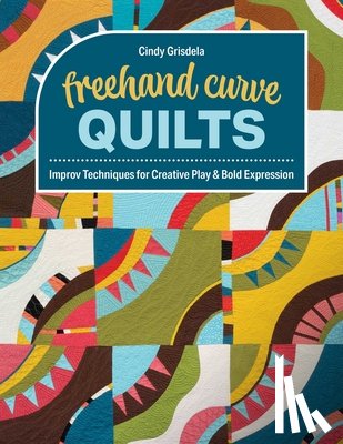 Grisdela, Cindy - FreeHand Curve Quilts: Improv Techniques for Creative Play & Bold Expression