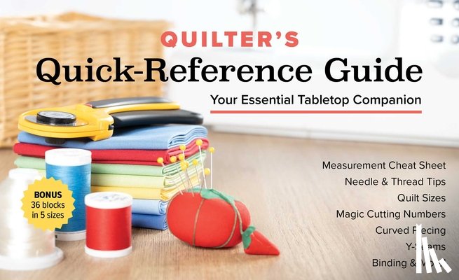 Publishing - Quilter's Quick-Reference Guide: Your Essential Tabletop Companion; Measurement Cheat Sheet, Needle & Thread Tips, Quilt Sizes, Magic Cutting Numbers,