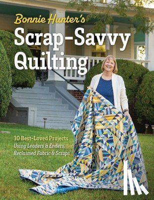 Hunter, Bonnie K. - Bonnie Hunter’s Scrap-Savvy Quilting