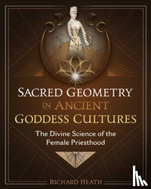 Heath, Richard - Sacred Geometry in Ancient Goddess Cultures