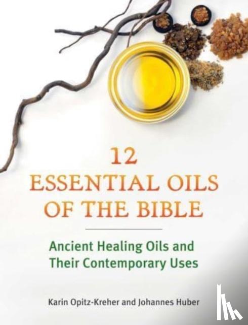 Opitz-Kreher, Karin, Huber, Johannes - Twelve Essential Oils of the Bible