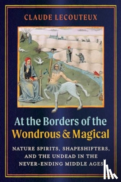 Lecouteux, Claude - At the Borders of the Wondrous and Magical